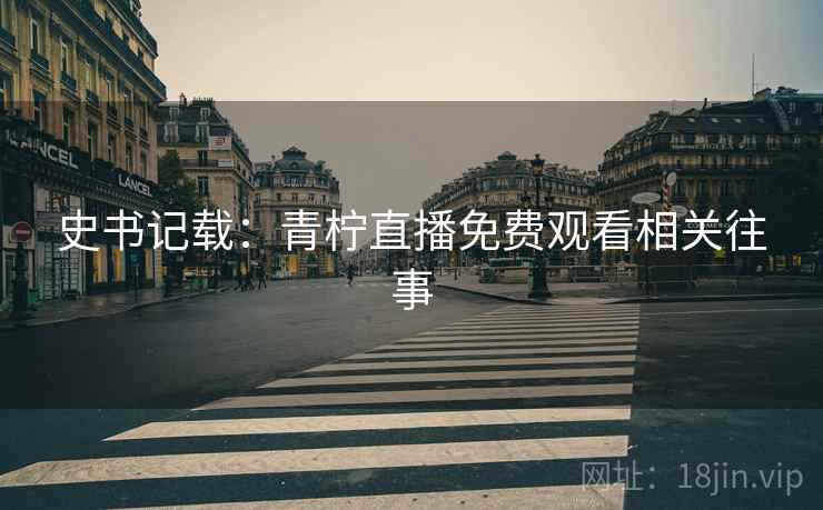 史书记载：青柠直播免费观看相关往事