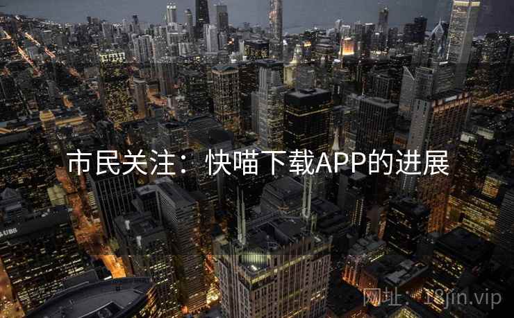 市民关注：快喵下载APP的进展