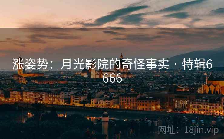 涨姿势：月光影院的奇怪事实 · 特辑6666