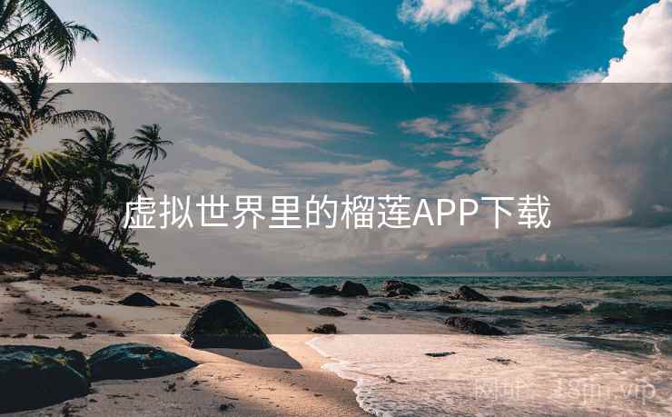 虚拟世界里的榴莲APP下载