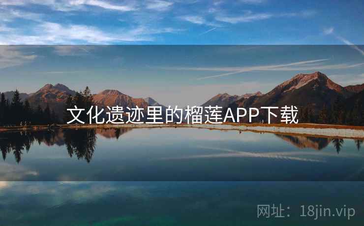 文化遗迹里的榴莲APP下载 文化遗迹里的榴莲APP下载